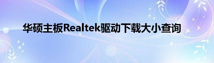 华硕主板Realtek驱动下载大小查询