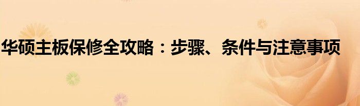 华硕主板保修全攻略：步骤、条件与注意事项