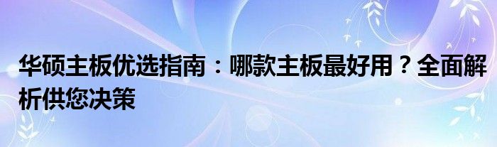 华硕主板优选指南：哪款主板最好用？全面解析供您决策